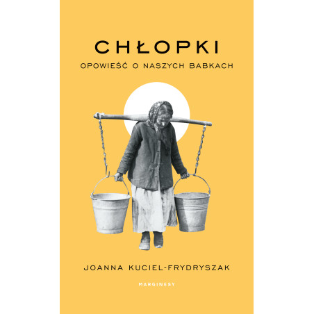 Chłopki. Opowieść o naszych babkach
Joanna Kuciel-Frydryszak